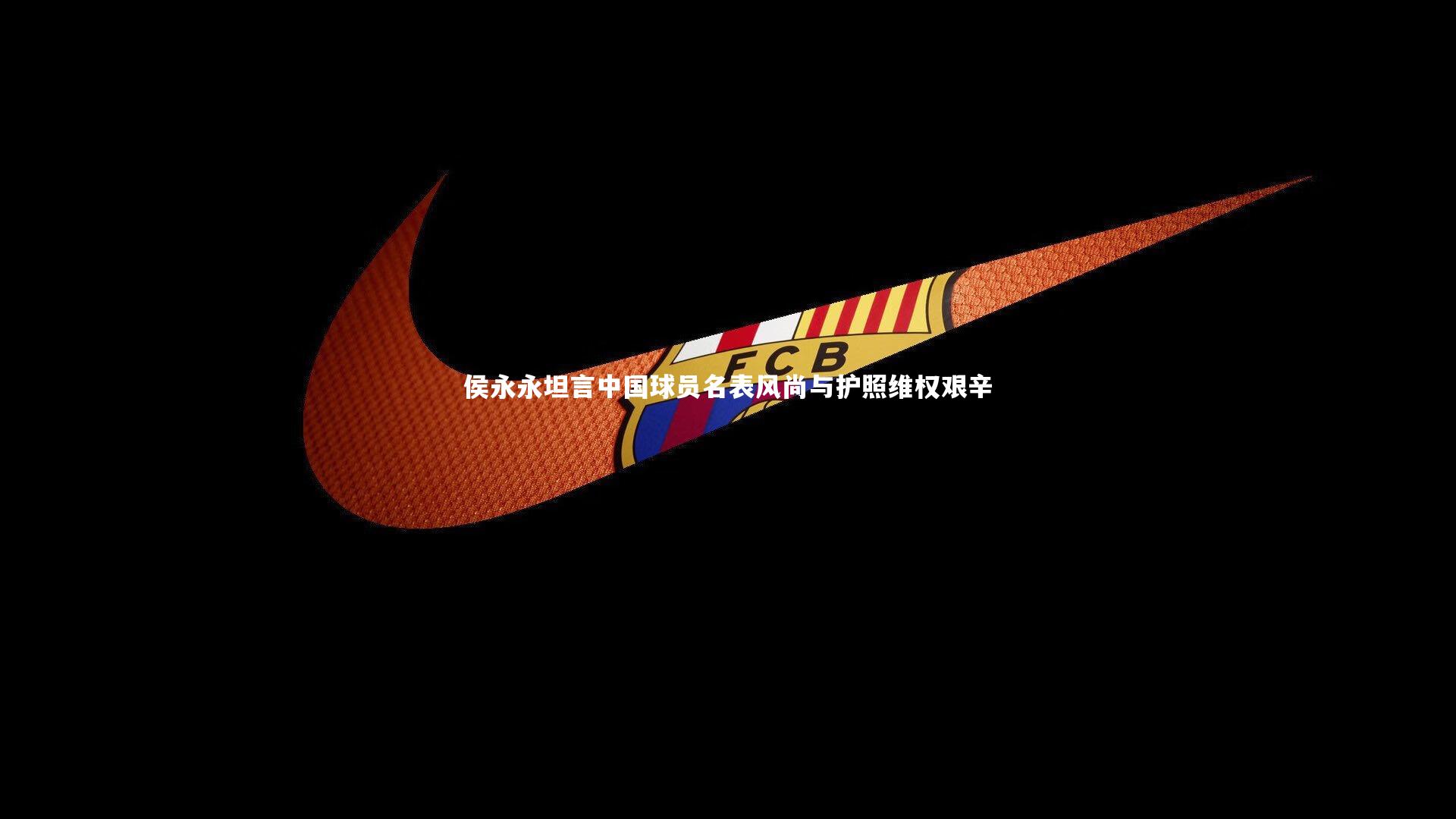 侯永永坦言中国球员名表风尚与护照维权艰辛