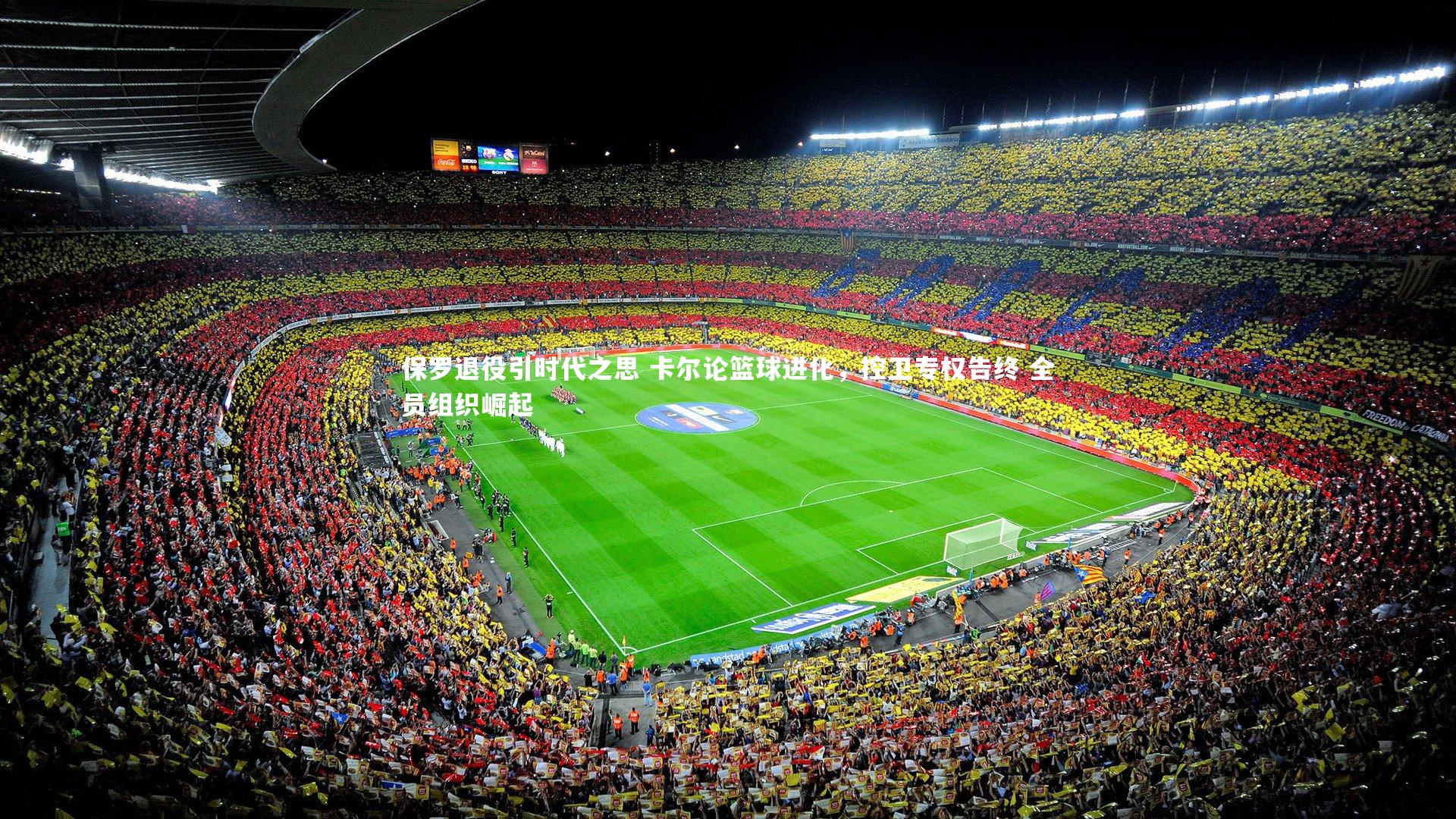 BSPORTS-保罗退役引时代之思 卡尔论篮球进化，控卫专权告终 全员组织崛起